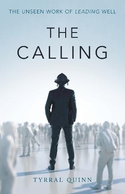 The Calling: The Unseen Work of Leading Well - Tyrral Quinn - cover