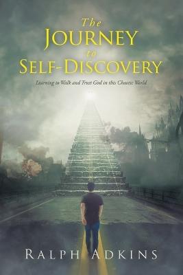 The Journey to Self-Discovery: Learning to Walk and Trust God in this Chaotic World - Ralph Adkins - cover