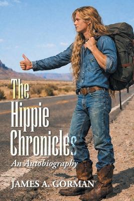 The Hippie Chronicles: An Autobiography - James A Gorman - cover