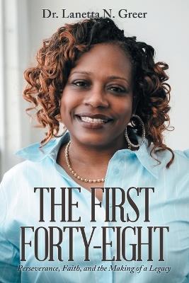 The First Forty-Eight: Perseverance, Faith, and the Making of a Legacy - Lanetta N Greer - cover