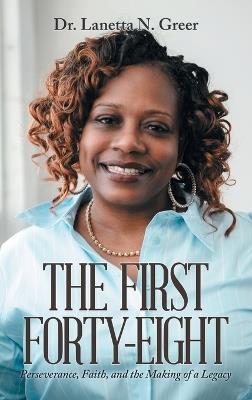 The First Forty-Eight: Perseverance, Faith, and the Making of a Legacy - Lanetta N Greer - cover