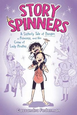 Story Spinners: A Sisterly Tale of Danger, a Princess, and Her Crew of Lady Pirates - Cassandra Federman - cover