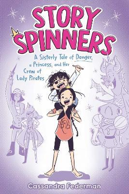 Story Spinners: A Sisterly Tale of Danger, a Princess, and Her Crew of Lady Pirates - Cassandra Federman - cover