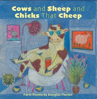 Cows and Sheep and Chicks That Cheep: Farm Poems - Douglas Florian - cover