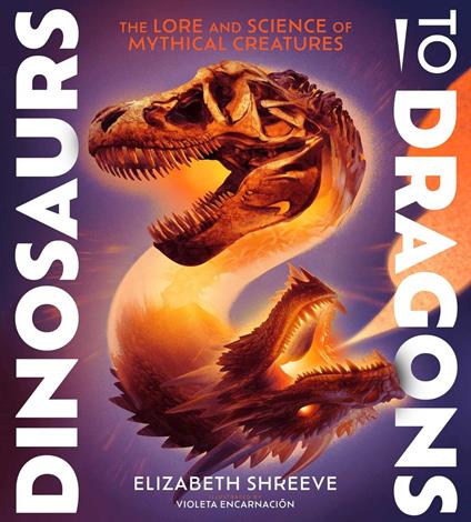 Dinosaurs to Dragons - Elizabeth Shreeve,Violeta Encarnación - ebook