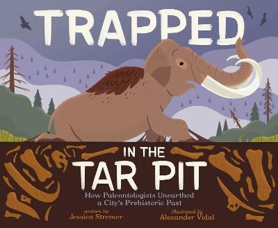 Trapped in the Tar Pit: How Paleontologists Unearthed a City's Prehistoric Past - Jessica Stremer - cover