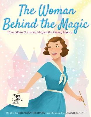 The Woman Behind the Magic: How Lillian B. Disney Shaped the Disney Legacy - Brittany Richman - cover