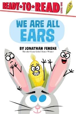 We Are All Ears: Ready-to-Read Level 1 - Jonathan Fenske - cover