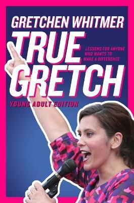 True Gretch -- Young Adult Edition: Lessons for Anyone Who Wants to Make a Difference - Gretchen Whitmer - cover