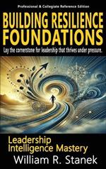 Building Resilience Foundations: Elevating Skills, Mindsets, and Strengths for Transformational Leadership in Your Personal and Professional Life