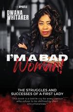 I'm A Bad Woman: The Struggles and Successes of a First Lady