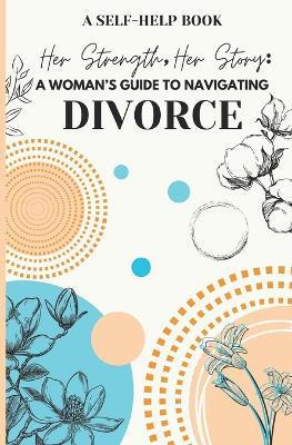 Her Strength, Her Story: A Woman's Guide to Navigating Divorce: Practical Advice and Emotional Support for Rebuilding Your Life - Lijwana Washington - cover