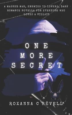 One More Secret: A masked man, enemies to lovers, dark romance novella for everyone who loves a villain - Roxanna C Revell - cover