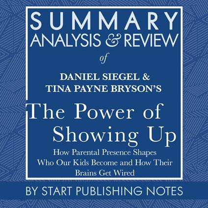 Summary, Analysis, and Review of Daniel Siegel and Tina Payne Bryson's The Power of Showing Up