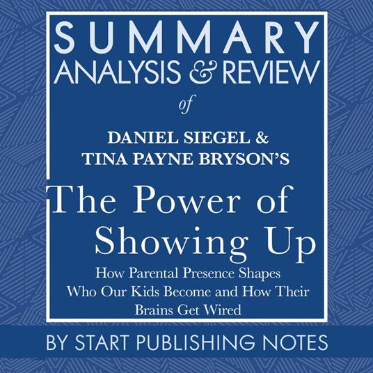Summary, Analysis, and Review of Daniel Siegel and Tina Payne Bryson's The Power of Showing Up