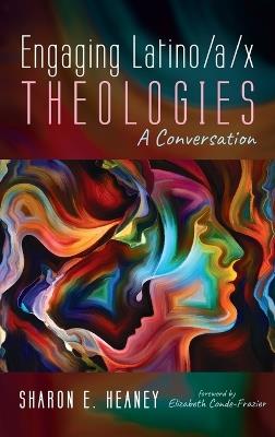Engaging Latino/A/X Theologies: A Conversation - Sharon E Heaney - cover