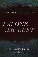 Libro in inglese I Alone Am Left: Elijah and the Remnant in Luke-Acts  - Jeremy D Otten