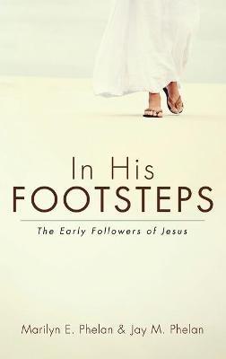 In His Footsteps: The Early Followers of Jesus - Marilyn E Phelan,Jay M Phelan - cover