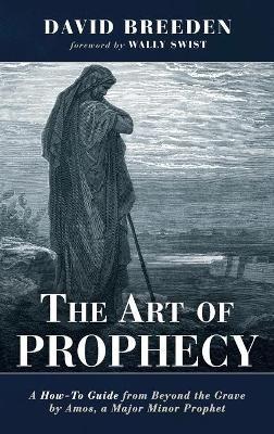The Art of Prophecy: A How-To Guide from Beyond the Grave by Amos, a Major Minor Prophet - David Breeden - cover