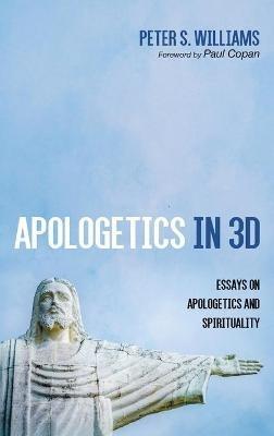 Apologetics in 3D: Essays on Apologetics and Spirituality - Peter S Williams - cover