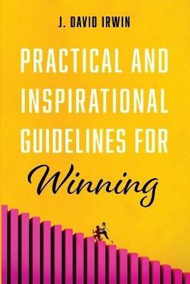Practical and Inspirational Guidelines for Winning - J David Irwin - cover