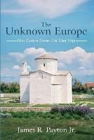 Libro in inglese The Unknown Europe: How Eastern Europe Got That Way  - James R Payton