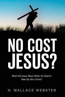 No Cost Jesus? - H Wallace Webster - cover