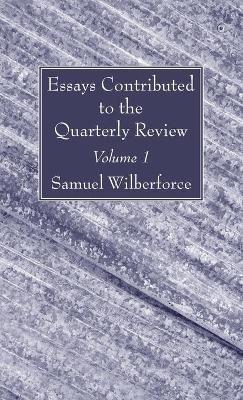 Essays Contributed to the Quarterly Review, Volume 1 - Samuel Wilberforce - cover