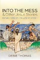 Into the Mess and Other Jesus Stories - Debie Thomas - cover