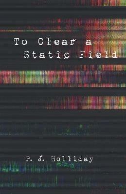 To Clear a Static Field - P J Holliday - cover