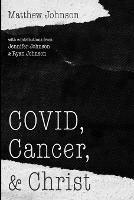 COVID, Cancer, and Christ - Matthew Johnson,Jennifer Johnson,Ryan Johnson - cover