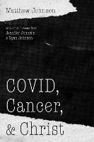 Covid, Cancer, and Christ - Matthew Johnson - cover