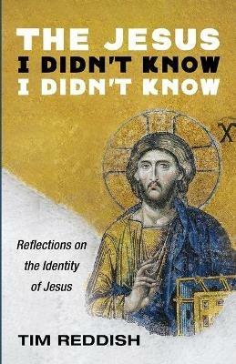 The Jesus I Didn't Know I Didn't Know - Tim Reddish - cover