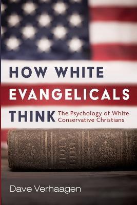 How White Evangelicals Think - Dave Verhaagen - cover