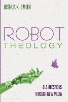 Robot Theology - Joshua K Smith - cover