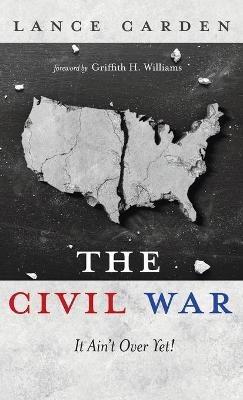 The Civil War: It Ain't Over Yet! - Lance Carden - cover