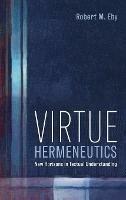 Virtue Hermeneutics: New Horizons in Textual Understanding - Robert M Eby - cover