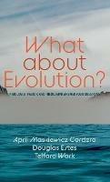 What about Evolution?: A Biologist, Pastor, and Theologian Answer Your Questions - April Maskiewicz Cordero,Douglas Estes,Telford Work - cover