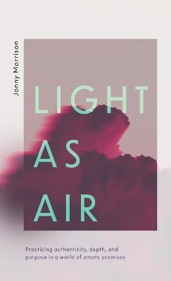 Light as Air: Practicing Authenticity, Depth, and Purpose in a World of Empty Promises - Jonny Morrison - cover