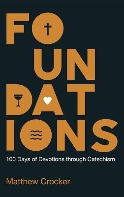 Foundations: 100 Days of Devotions Through Catechism - Matthew Crocker - cover