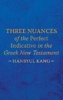 Three Nuances of the Perfect Indicative in the Greek New Testament