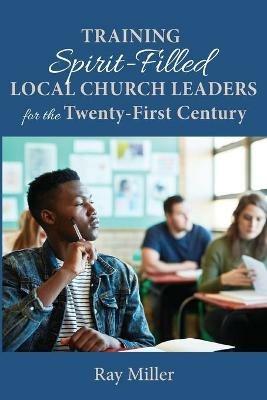 Training Spirit-Filled Local Church Leaders for the Twenty-First Century - Ray Miller - cover