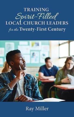 Training Spirit-Filled Local Church Leaders for the Twenty-First Century - Ray Miller - cover