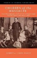 Children of the Massacre: The Flower Mountain Quartet, Volume 1: The Extra-Ordinary Story of the Stewart Family in Hong Kong and West China