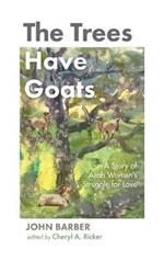 The Trees Have Goats: A Story of Arab Women's Struggle for Love