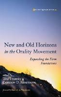 New and Old Horizons in the Orality Movement: Expanding the Firm Foundations - cover