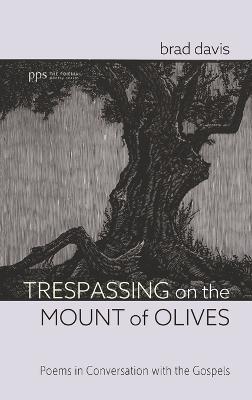 Trespassing on the Mount of Olives: Poems in Conversation with the Gospels - Brad Davis - cover