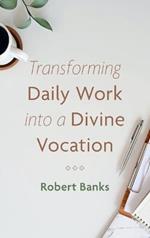 Transforming Daily Work Into a Divine Vocation