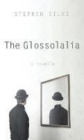 The Glossolalia: A Novella - Stephen Silke - cover