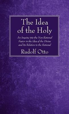 The Idea of the Holy: An Inquiry Into the Non-Rational Factor in the Idea of the Divine and Its Relation to the Rational - Rudolf Otto - cover